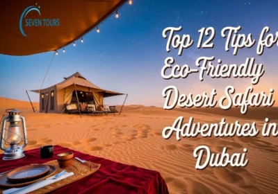 Top 12 Tips for Eco-Friendly Desert Safari Adventures in Dubai