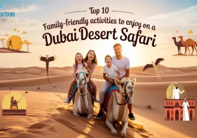 Top 10 Family-Friendly Activities to Enjoy on a Dubai Desert Safari