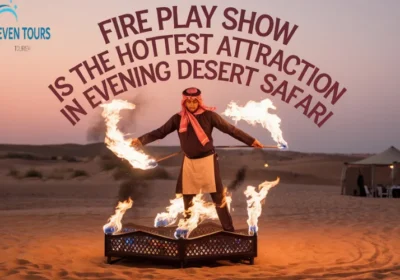 Why the Fire Play Show is the Hottest Attraction on Dubai’s Evening Desert Safari
