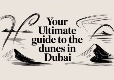 Your Ultimate Guide to the Dunes in Dubai