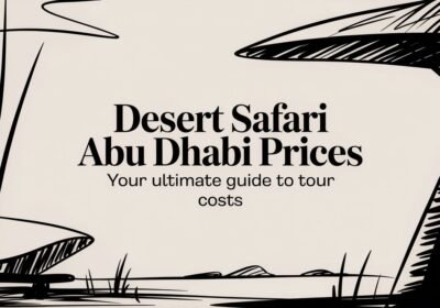 Desert Safari Abu Dhabi Prices: Your Ultimate Guide to Tour Costs