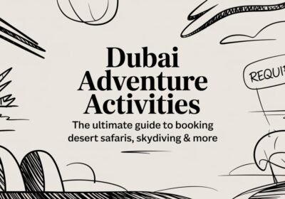 Dubai Adventure Activities: The Ultimate Guide to Booking Desert Safaris, Skydiving & More