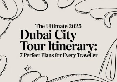 The Ultimate 2025 Dubai City Tour Itinerary: 7 Perfect Plans For Every Traveller