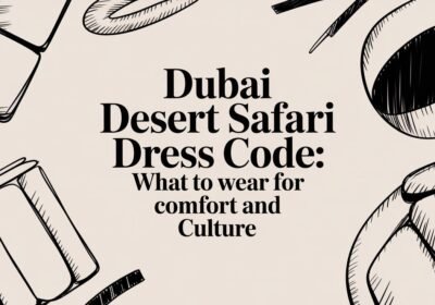dubai desert safari dress code: What to Wear for Comfort and Culture