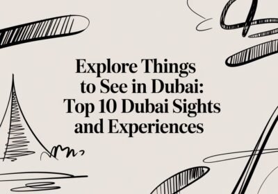 Explore things to see in dubai: Top 10 Dubai Sights and Experiences