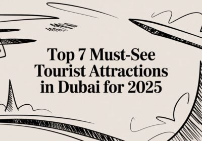 Top 7 Must-See Tourist Attractions in Dubai for 2025