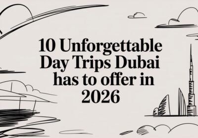 10 Unforgettable Day Trips Dubai Has To Offer In 2026