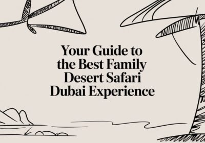 Your Guide to the Best Family Desert Safari Dubai Experience